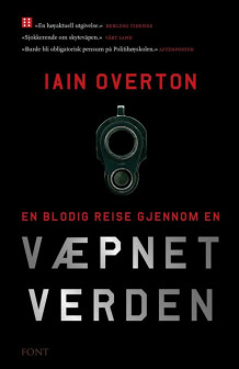 En blodig reise gjennom en væpnet verden av Iain Overton (Heftet)